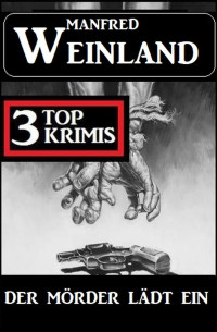 Manfred Weinland — Der Mörder lädt ein: 3 Top Krimis