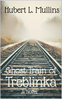 Hubert L. Mullins — Ghost Train of Treblinka