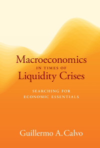 Guillermo A. Calvo — Macroeconomics in Times of Liquidity Crises: Searching for Economic Essentials