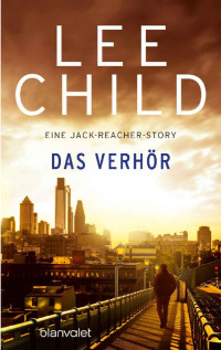 Lee Child [Child, Lee] — Das Verhör: Eine Jack-Reacher Story aus "Der Einzelgänger" (German Edition)