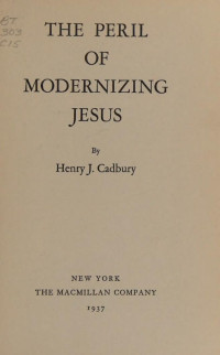 Cadbury, Henry Joel — The Peril of Modernizing Jesus