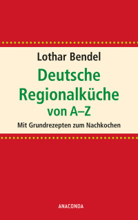 Bendel, Lothar — Deutsche Regionalküche von A-Z