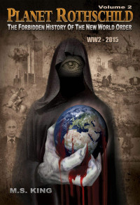 M King — Planet Rothschild (Volume 2): The Forbidden History of the New World Order (WW2 - 2015)