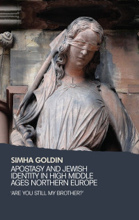 Simha Goldin; — Apostasy and Jewish Identity in High Middle Ages Northern Europe