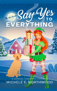 Michele E. Northwood — Say Yes to Everything: A Comical Christmas Romance