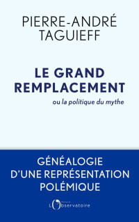 Pierre-André Taguieff — Le grand remplacement ou la politique du mythe
