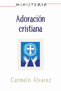 Assoc for Hispanic Theological Education; — Ministerio - Adoracin Cristiana: Teologa Y Prctica Desde La ptica Protestante