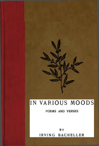 Irving Bacheller [Bacheller, Irving] — In Various Moods: Poems and Verses