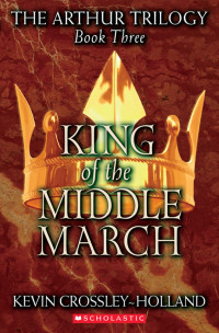 Crossley-Holland, Kevin — [Arthur Trilogy 03] • King of the Middle March