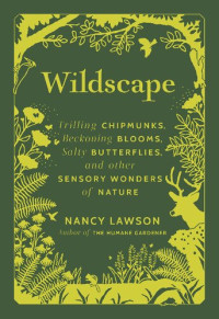 Nancy Lawson — Wildscape: Trilling Chipmunks, Beckoning Blooms, Salty Butterflies, and other Sensory Wonders of Nature