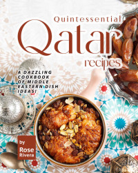 Rose Rivera — Quintessential Qatar Recipes: A Dazzling Cookbook of Middle Eastern Dish Ideas!