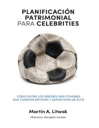 Martin Litwak — Planificación patrimonial para celebrities: Cómo evitar los errores más comunes que cometen artistas y deportistas de élite (Spanish Edition)