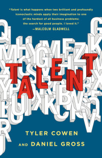 Tyler Cowen & Daniel Gross — Talent: How to Identify Energizers, Creatives, and Winners Around the World