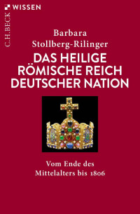 Barbara Stollberg-Rilinger — Das Heilige Römische Reich Deutscher Nation