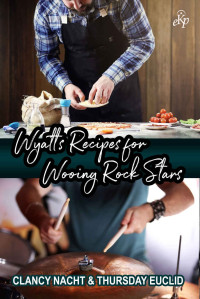 Clancy Nacht & Thursday Euclid — Wyatt’s Recipes for Wooing Rock Stars