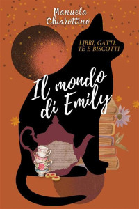 Manuela Chiarottino — Il mondo di Emily. Libri, gatti, tè e biscotti