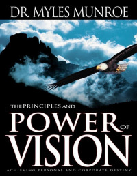 MUNROE, MYLES — The Principles and Power of Vision: Keys to Achieving Personal and Corporate Destiny (Study Guide)