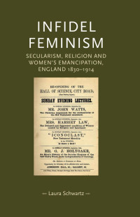 Laura Schwartz — Infidel feminism: Secularism, religion and women's emancipation, England 1830–1914