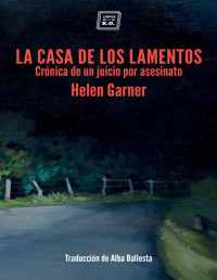 Helen Garner — LA CASA DE LOS LAMENTOS