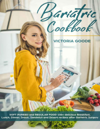 Victoria Goode — Bariatric Cookbook: 2 in 1 – SOFT PUREED and REGULAR FOOD 150+ delicious Breakfast, Lunch, Dinner, Snack, Sandwich & Desert recipes after Bariatric Surgery. ... Op. Stage 3 & 4 (Gastric Sleeve Surgery)