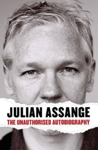 Julian Assange — Julian Assange - the Unauthorised Autobiography