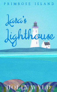 Holly Wyld — Lara's Lighthouse: Gorgeously uplifting Scottish romantic short story (Primrose Island Short Novellas) (Primrose Island Novellas)