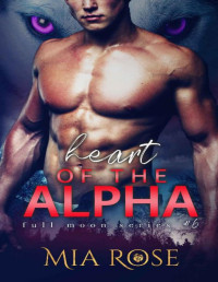 Mia Rose — Heart of the Alpha (Full Moon Series Book 6)