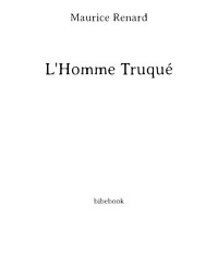 Maurice Renard — L'Homme Truqué