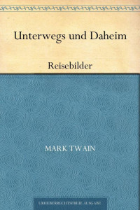 Twain, Mark — Unterwegs und Daheim · Reisebilder