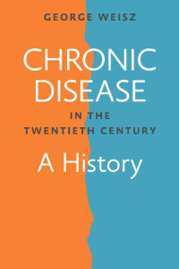 George Weisz — Chronic Disease in the Twentieth Century: A History