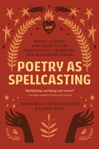 Tamiko Beyer & Destiny Hemphill & Lisbeth White — Poetry as Spellcasting: Poems, Essays, and Prompts for Manifesting Liberation and Reclaiming Power