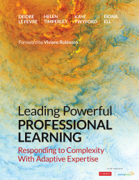 Deidre Le Fevre, Helen Timperley, Kaye Twyford, Fiona Ell — Leading Powerful Professional Learning - Leading Powerful Professional Learning Responding to Complexity With Adaptive Expertise