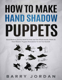 Jordan, Barry — How to Make Hand Shadow Puppets