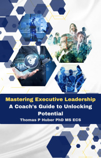 Huber, Thomas — Mastering Executive Leadership: A Coach's Guide to Unlocking Potential