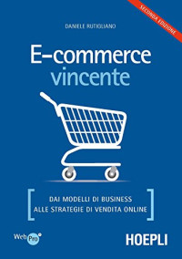 Daniele Rutigliano — E-commerce vincente: Dai modelli di business alle strategie di vendita online (Italian Edition)