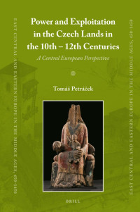 Petráček, Tomáš — Power and Exploitation in the Czech Lands in the 10th - 12th Centuries: A Central European Perspective