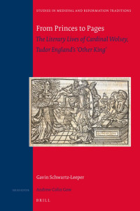 Schwartz-Leeper, Gavin E. — From Princes to Pages: The Literary Lives of Cardinal Wolsey, Tudor England’s ‘Other King’