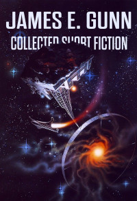 James E. Gunn — Collected Short Fiction (2023 Edition) - Science Fiction