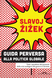 Slavoj Žižek — Guida perversa alla politica globale