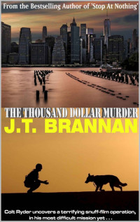 J.T. Brannan — THE THOUSAND DOLLAR MURDER: Colt Ryder uncovers a terrifying snuff-film operation, in his most difficult mission yet . . .