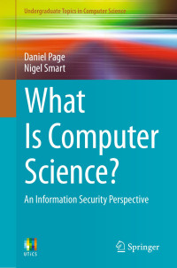 Daniel Page & Nigel Smart [Page, Daniel & Smart, Nigel] — What Is Computer Science?: An Information Security Perspective