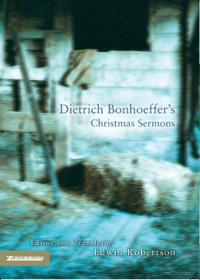 Dietrich Bonhoeffer;Edwin H. Robertson; — Dietrich Bonhoeffer's Christmas Sermons