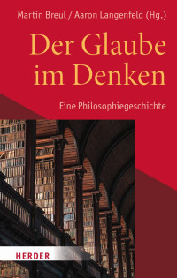 Martin Breul und Aaron Langenfeld (Herausgeber) — Der Glaube im Denken. Eine Philosophiegeschichte