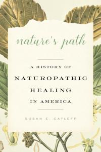 Susan E. Cayleff — Nature's Path: A History of Naturopathic Healing in America