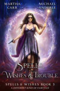 Martha Carr & Michael Anderle — Spells, Wishes, & Trouble (Spells and Wishes Book 3)