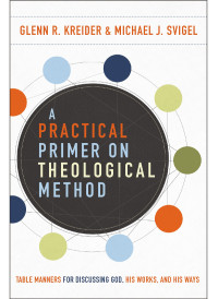 Glenn R. Kreider;Michael J. Svigel; & Michael J. Svigel — A Practical Primer on Theological Method