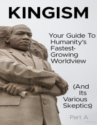 The Mystery (Kingism Group) (Z-Library) — Kingism Your Guide To Humanitys Fastest-Growing Worldview (And Its Various Skeptics) - Part A