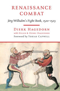 Jrg. Wilhalm & Dierk Hagedorn — Renaissance Combat: Jörg Wilhalm's Fightbook, 1522-1523