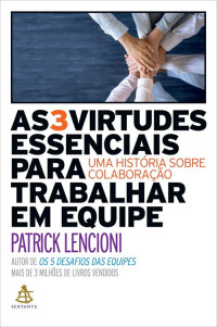 Patrick Lencioni — As 3 virtudes essenciais para trabalhar em equipe: Uma história sobre colaboração