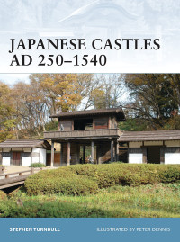 Stephen Turnbull — Japanese Castles AD 250–1540